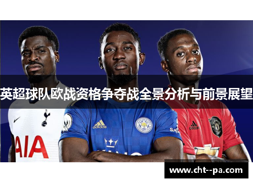 英超球队欧战资格争夺战全景分析与前景展望