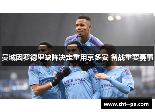 曼城因罗德里缺阵决定重用京多安 备战重要赛事