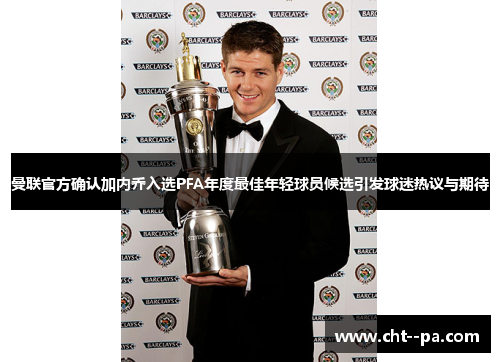 曼联官方确认加内乔入选PFA年度最佳年轻球员候选引发球迷热议与期待